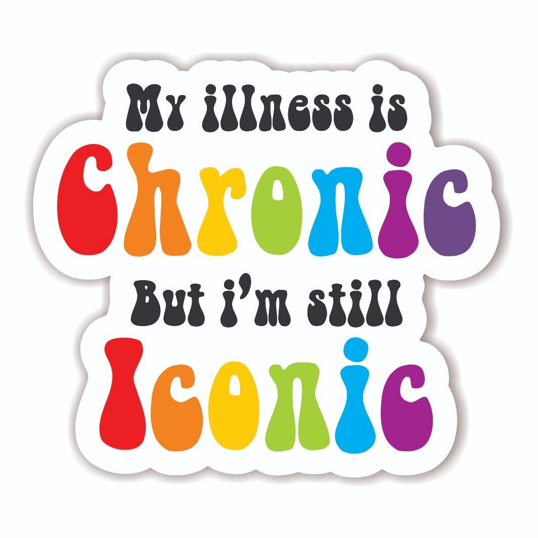 My Illness Is Chronic But I'm Still Iconic Vinyl Sticker Decal Waterproof